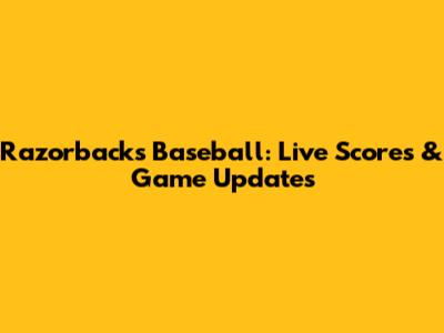 Razorbacks Baseball: Live Scores & Game Updates
