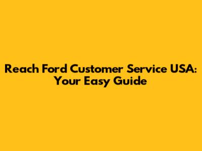Reach Ford Customer Service USA: Your Easy Guide