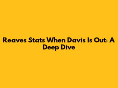 Reaves' Stats When Davis Is Out: A Deep Dive