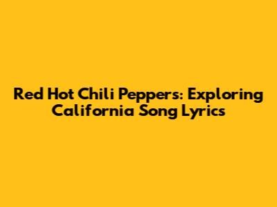 Red Hot Chili Peppers: Exploring California Song Lyrics
