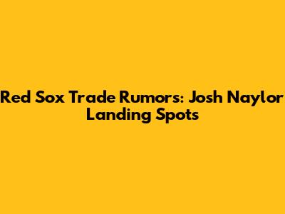 Red Sox Trade Rumors: Josh Naylor Landing Spots