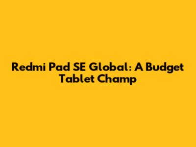 Redmi Pad SE Global: A Budget Tablet Champ