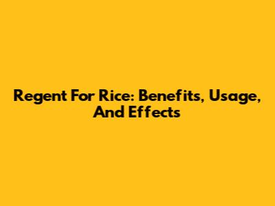 Regent For Rice: Benefits, Usage, And Effects