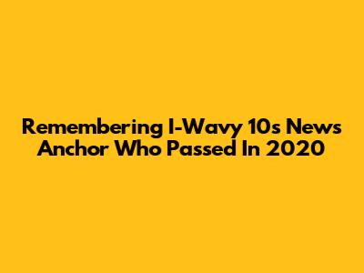 Remembering I-Wavy 10's News Anchor Who Passed In 2020