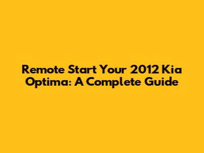 Remote Start Your 2012 Kia Optima: A Complete Guide