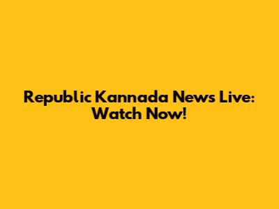 Republic Kannada News Live: Watch Now!
