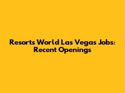 Resorts World Las Vegas Jobs: Recent Openings