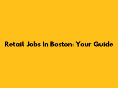 Retail Jobs In Boston: Your Guide