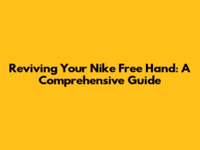 Reviving Your Nike Free Hand: A Comprehensive Guide