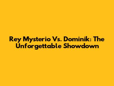 Rey Mysterio Vs. Dominik: The Unforgettable Showdown