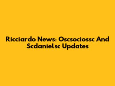 Ricciardo News: Oscsociossc And Scdanielsc Updates