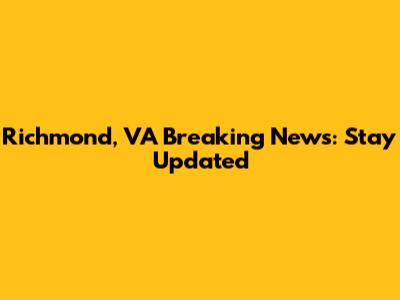 Richmond, VA Breaking News: Stay Updated