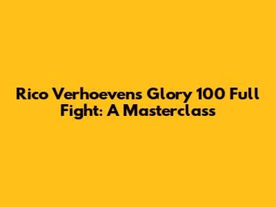 Rico Verhoeven's Glory 100 Full Fight: A Masterclass