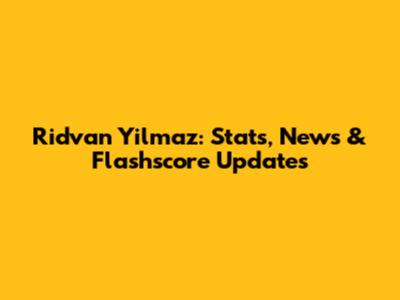 Ridvan Yilmaz: Stats, News & Flashscore Updates