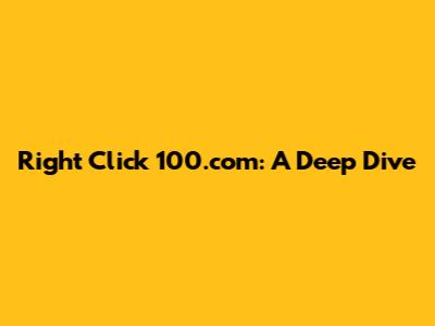 Right Click 100.com: A Deep Dive