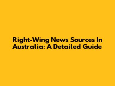Right-Wing News Sources In Australia: A Detailed Guide