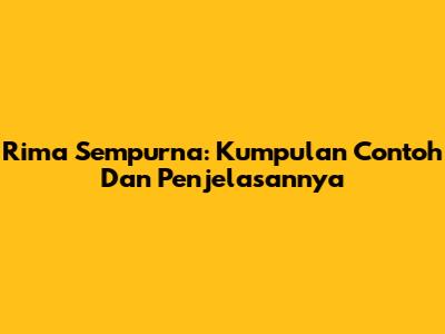 Rima Sempurna: Kumpulan Contoh Dan Penjelasannya