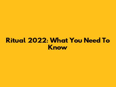 Ritual 2022: What You Need To Know
