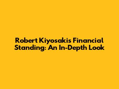Robert Kiyosaki's Financial Standing: An In-Depth Look