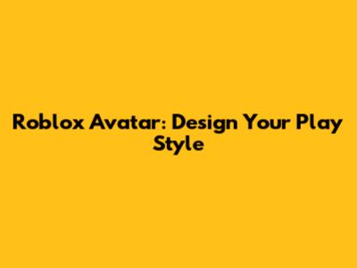 Roblox Avatar: Design Your Play Style