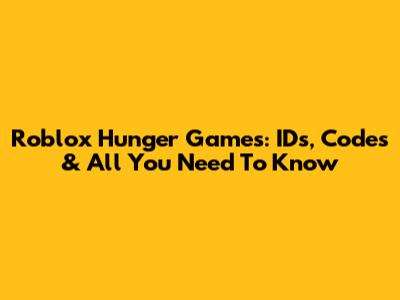Roblox Hunger Games: IDs, Codes & All You Need To Know