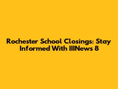 Rochester School Closings: Stay Informed With IIINews 8