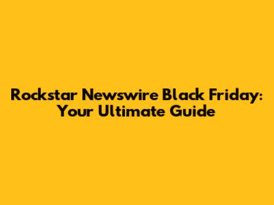 Rockstar Newswire Black Friday: Your Ultimate Guide