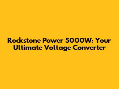 Rockstone Power 5000W: Your Ultimate Voltage Converter