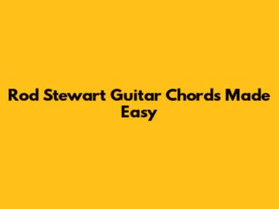 Rod Stewart Guitar Chords Made Easy
