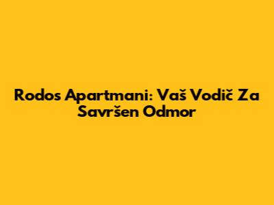 Rodos Apartmani: Vaš Vodič Za Savršen Odmor