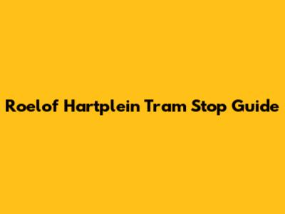 Roelof Hartplein Tram Stop Guide