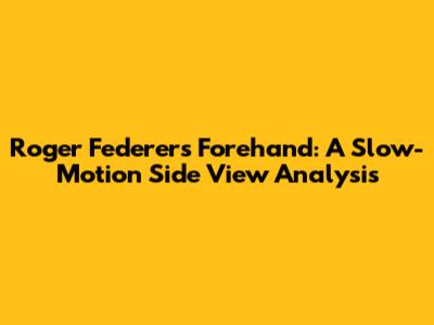 Roger Federer's Forehand: A Slow-Motion Side View Analysis