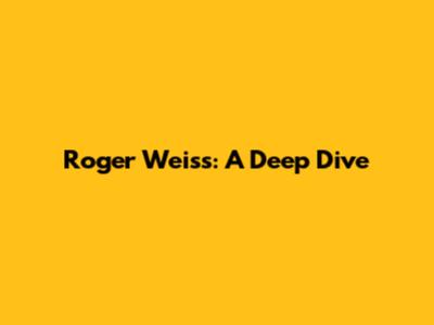 Roger Weiss: A Deep Dive