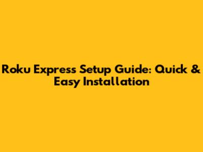 Roku Express Setup Guide: Quick & Easy Installation