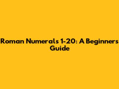 Roman Numerals 1-20: A Beginner's Guide