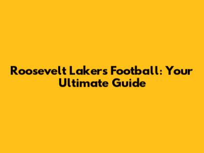 Roosevelt Lakers Football: Your Ultimate Guide
