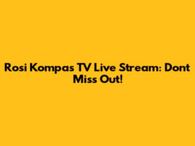 Rosi Kompas TV Live Stream: Don't Miss Out!