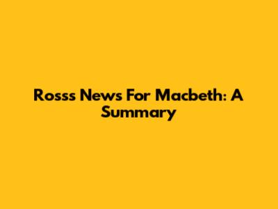 Ross's News For Macbeth: A Summary