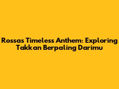 Rossa's Timeless Anthem: Exploring 'Takkan Berpaling Darimu'