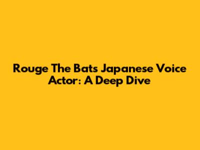 Rouge The Bat's Japanese Voice Actor: A Deep Dive