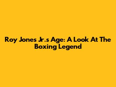 Roy Jones Jr.'s Age: A Look At The Boxing Legend