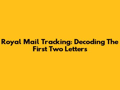 Royal Mail Tracking: Decoding The First Two Letters