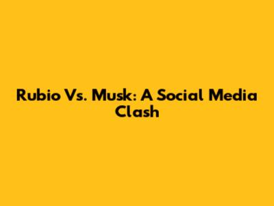 Rubio Vs. Musk: A Social Media Clash