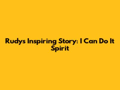 Rudy's Inspiring Story: 'I Can Do It' Spirit
