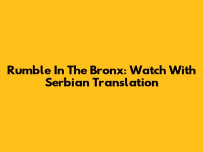 Rumble In The Bronx: Watch With Serbian Translation