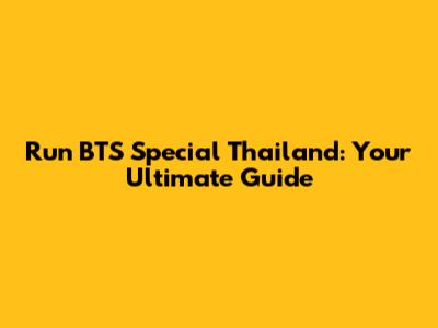 Run BTS Special Thailand: Your Ultimate Guide
