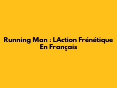 Running Man : L'Action Frénétique En Français