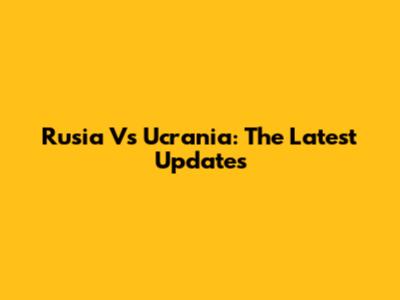Rusia Vs Ucrania: The Latest Updates
