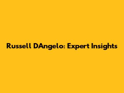 Russell D'Angelo: Expert Insights