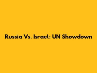 Russia Vs. Israel: UN Showdown